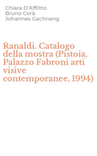 Ranaldi. Catalogo della mostra (Pistoia, Palazzo Fabroni arti visive contemporanee, 1994)