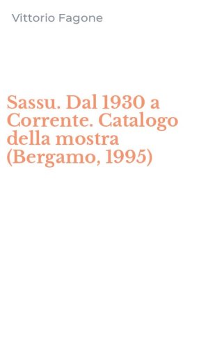 Sassu. Dal 1930 a Corrente. Catalogo della mostra (Bergamo, 1995)