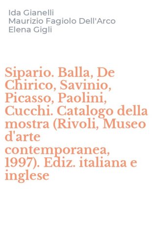 Sipario. Balla, De Chirico, Savinio, Picasso, Paolini, Cucchi. Catalogo della mostra (Rivoli, Museo d'arte contemporanea, 1997). Ediz. italiana e inglese