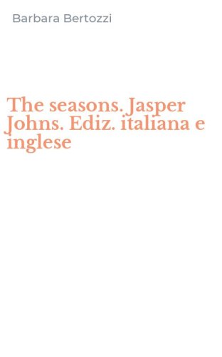 The seasons. Jasper Johns. Ediz. italiana e inglese