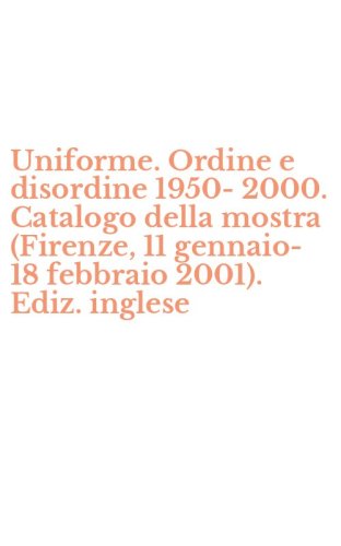 Uniforme. Ordine e disordine 1950-2000. Catalogo della mostra (Firenze, 11 gennaio-18 febbraio 2001). Ediz. inglese - GENNAIO-18 FEBBRAIO 2001). EDIZ. INGLESE