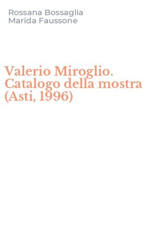 Valerio Miroglio. Catalogo della mostra (Asti, 1996)