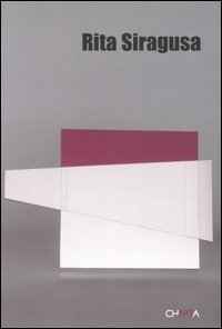 Rita Siragusa. Catalogo della mostra (Brescia, 7-29 maggio 2005; Milano, 15 settembre-15 ottobre 2005). Ediz. italiana e inglese