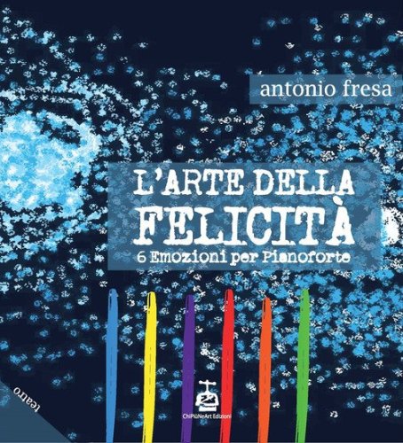 L'arte della felicit&agrave;. 6 emozioni per pianoforte
