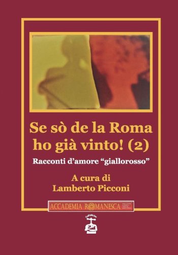 Se s&ograve; de la Roma ho gi&agrave; vinto! Racconti d'amore &laquo;giallorosso&raquo;