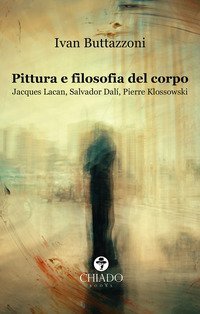 Pittura e filosofia del corpo. Jacques Lacan, Salvador Dal&igrave;, Pierre Klossowski
