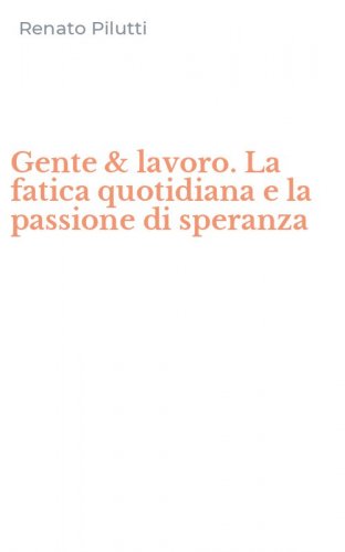 Gente & lavoro. La fatica quotidiana e la passione di speranza