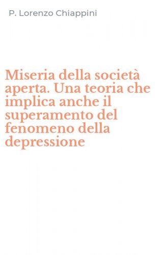 Miseria della societ&agrave; aperta. Una teoria che implica anche il superamento del fenomeno della depressione