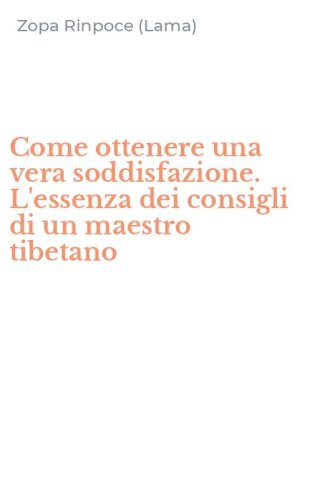 Come ottenere una vera soddisfazione. L'essenza dei consigli di un maestro tibetano
