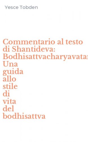 Commentario al testo di Shantideva: Bodhisattvacharyavatara. Una guida allo stile di vita del bodhisattva