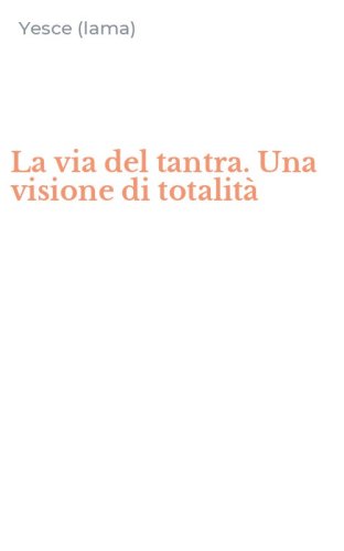 La via del tantra. Una visione di totalit&agrave;
