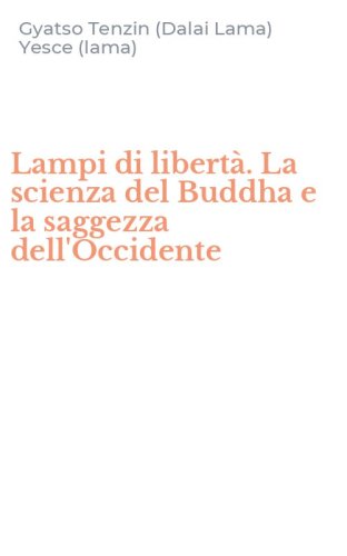 Lampi di libert&agrave;. La scienza del Buddha e la saggezza dell'Occidente