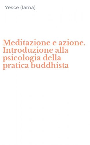 Meditazione e azione. Introduzione alla psicologia della pratica buddhista
