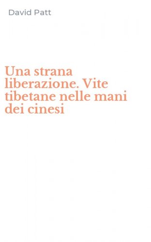 Una strana liberazione. Vite tibetane nelle mani dei cinesi