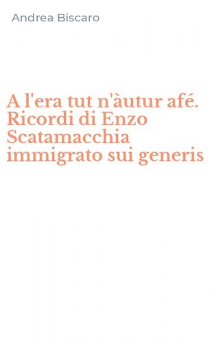 A l'era tut n'&agrave;utur af&eacute;. Ricordi di Enzo Scatamacchia immigrato sui generis