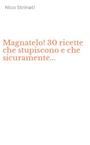 Magnatelo! 30 ricette che stupiscono e che sicuramente...