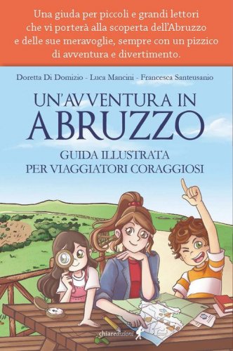 Un'avventura in Abruzzo. Guida illustrata per viaggiatori coraggiosi