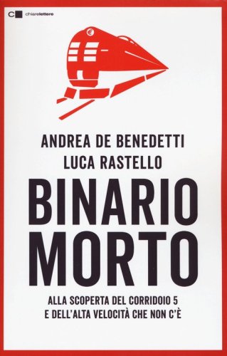 Binario morto. Alla scoperta del Corridoio 5 e dell'Alta velocit&agrave; che non c'&egrave;