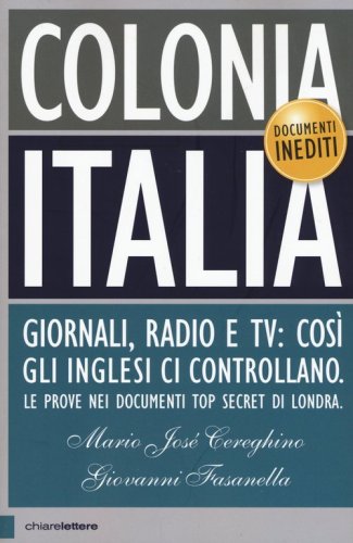 Colonia Italia. Giornali, radio e tv: cos&igrave; gli Inglesi ci controllano. Le prove nei documenti top secret di Londra