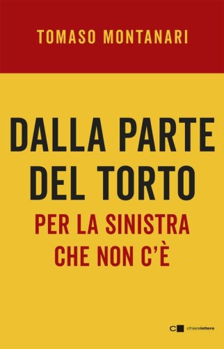 Dalla parte del torto. Per la sinistra che non c'&egrave;