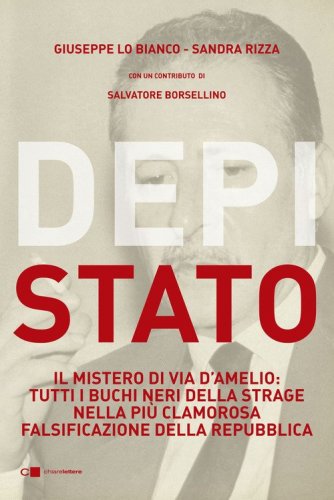 DepiStato. Il mistero di via D'Amelio: tutti i buchi neri della strage nella pi&ugrave; clamorosa falsificazione della Repubblica