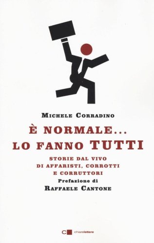 &Egrave; normale... lo fanno tutti. Storie dal vivo di affaristi, corrotti e corruttori