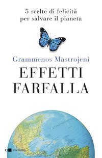 Effetti farfalla. 5 scelte di felicit&agrave; per salvare il pianeta