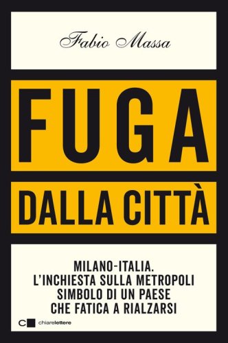 Fuga dalla citt&agrave;. Milano-Italia. L'inchiesta sulla metropoli simbolo di un Paese che fatica a rialzarsi