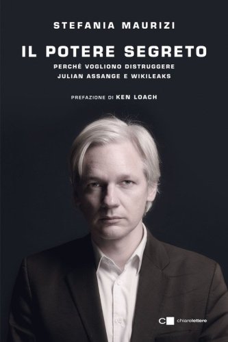 Il potere segreto. Perch&eacute; vogliono distruggere Julian Assange e Wikileaks