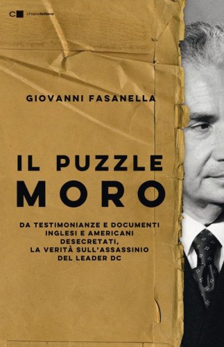 Il puzzle Moro. Da testimonianze e documenti inglesi e americani desecretati, la verit&agrave; sull'assassinio del leader Dc