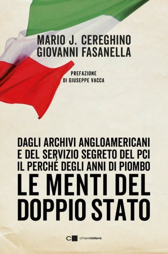 Le menti del doppio Stato. Dagli archivi angloamericani e del Servizio segreto del Pci il perch&eacute; degli anni di piombo