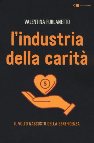 L'industria della carit&agrave;. Il volto nascosto della beneficenza