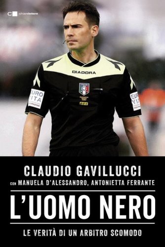 L'uomo nero. Le verit&agrave; di un arbitro scomodo
