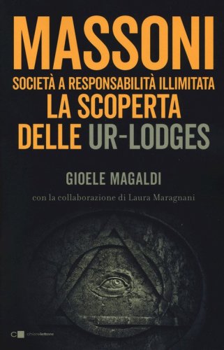 Massoni. Societ&agrave; a responsabilit&agrave; illimitata. La scoperta delle Ur-Lodges