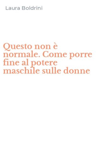 Questo non &egrave; normale. Come porre fine al potere maschile sulle donne