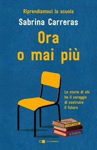 Ora o mai pi&ugrave;. Riprendiamoci la scuola. Le storie di chi ha il coraggio di costruire il futuro.