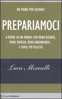 Prepariamoci. A vivere in un mondo con meno risorse, meno energia, meno abbondanza... e forse pi&ugrave; felicit&agrave;