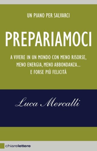 Prepariamoci. A vivere in un mondo con meno risorse, meno energia, meno abbondanza... e forse pi&ugrave; felicit&agrave;
