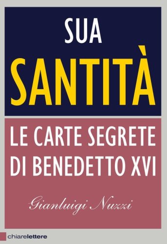 Sua Santit&agrave;. Le carte segrete di Benedetto XVI