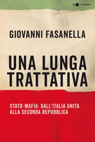 Una lunga trattativa. Stato-mafia. Dall'Italia unita alla Seconda Repubblica. La verit&agrave; che la magistratura non pu&ograve; accertare