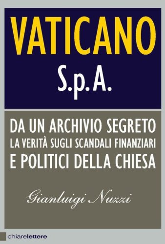 Vaticano S.p.A. Da un archivio segreto la verit&agrave; sugli scandali finanziari e politici della Chiesa