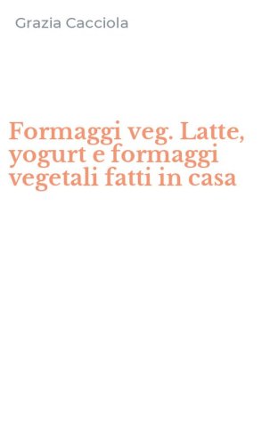 Formaggi veg. Latte, yogurt e formaggi vegetali fatti in casa