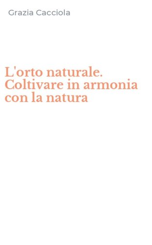 L'orto naturale. Coltivare in armonia con la natura