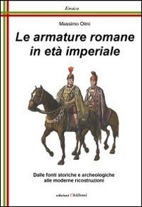 Le armature romane in et&agrave; imperiale. Dalle fonti storiche e archeologiche alle moderne ricostruzioni