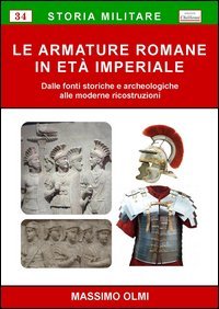 Le armature romane in et&agrave; imperiale. Dalle fonti storiche e archeologiche alle moderne ricostruzioni