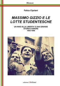 Massimo Gizzio e le lotte studentesche. Un inno alla libert&agrave; e una grande storia d'amore 1943-1944