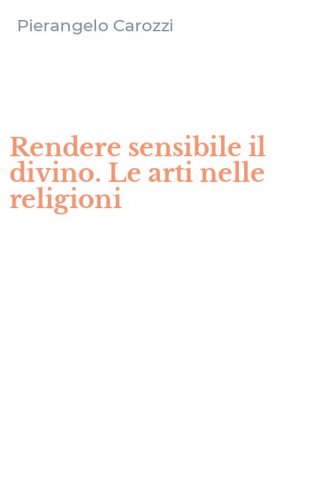 Rendere sensibile il divino. Le arti nelle religioni