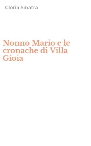 Nonno Mario e le cronache di Villa Gioia