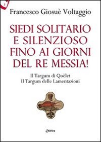 Siedi solitario e silenzioso fino ai giorni del Re Messia! Il Targum di Qo&egrave;let il Targum delle Lamentazioni