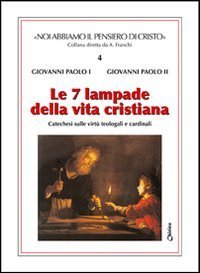 Le sette lampade della vita cristiana. Catechesi sulle virt&ugrave; teologali e cardinali